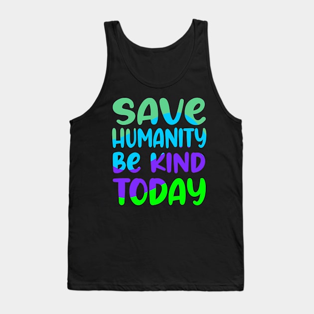 Save humanity be kind today Tank Top by Mayathebeezzz